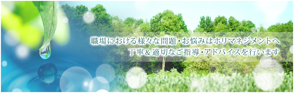 職場における様々な問題・お悩みはホリマネジメントへ 丁寧＆適切なご指導・アドバイスを行います